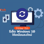 How to รีเซ็ต Windows 10 ยังไงให้เหมือนลง Windows ใหม่