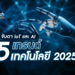 จับตา IoT และ AI 5 เทรนด์เทคโนโลยีปี 2025